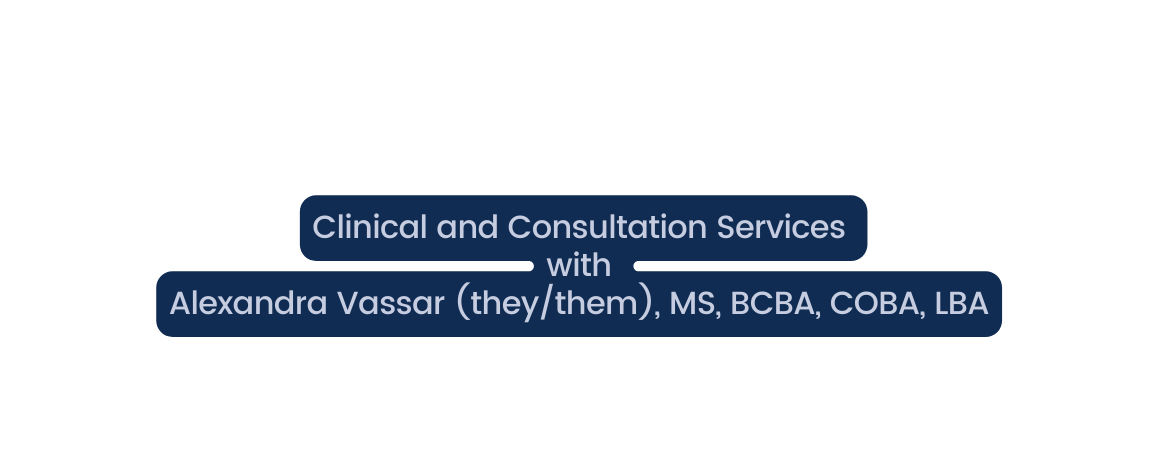 Clinical and Consultation Services with Alexandra Vassar they them MS BCBA COBA LBA