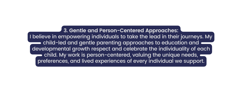 3 Gentle and Person Centered Approaches I believe in empowering individuals to take the lead in their journeys My child led and gentle parenting approaches to education and developmental growth respect and celebrate the individuality of each child My work is person centered valuing the unique needs preferences and lived experiences of every individual we support